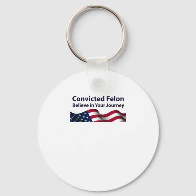 Convicted Felon Believe In Your Journey  Key Ring (Front)