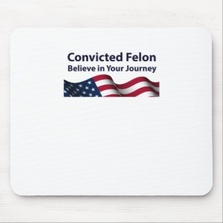 Convicted Felon Believe In Your Journey Mouse Mat