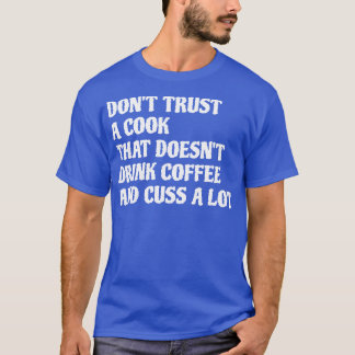 Cook That Drink Coffee Cuss A Lot 1 T-Shirt