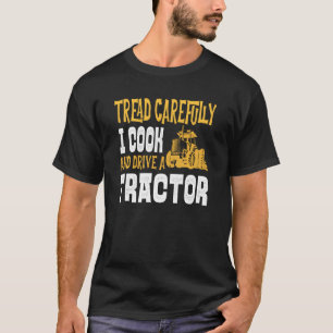 Cook Tractor Farmer Driver Tread Carefully Dangero T-Shirt