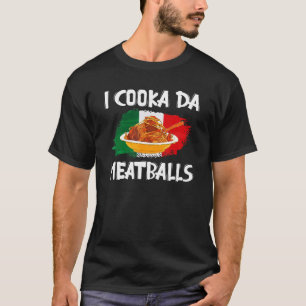 Cooka Da Meatball Italian Slang Italy Food Spaghe T-Shirt