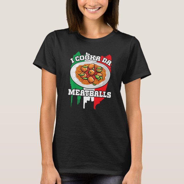 Cooka Da Meatball  Italian Slang Italy Food Spaghe T-Shirt (Front)