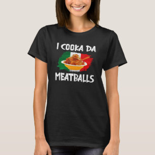 Cooka Da Meatball Italian Slang Italy Food Spaghe T-Shirt
