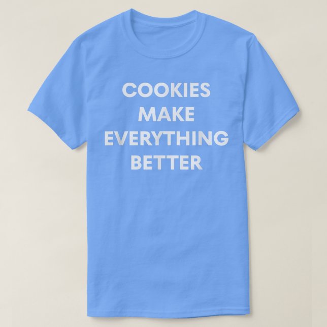Cookies Make Everything Better Baker Baking Cookie T-Shirt (Design Front)