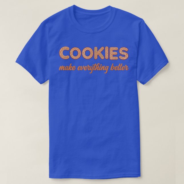 Cookies Make Everything Better  Funny Cookie Bakin T-Shirt (Design Front)