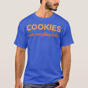 Cookies Make Everything Better Funny Cookie Bakin T-Shirt