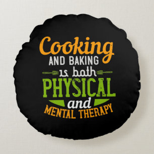 Cooking And Baking Is Both Physical And Mental The Round Cushion