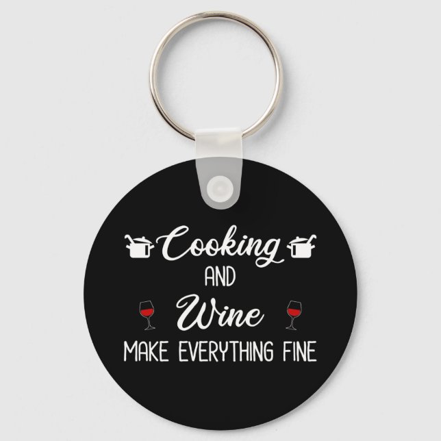 Cooking And Wine Make Everything Fine Key Ring (Front)