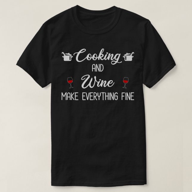 Cooking And Wine Make Everything FineT-Shirt T-Shirt (Design Front)