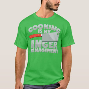Cooking as anger management Funny Saying T-Shirt