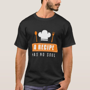 Cooking Chef Vintage A Recipe Has No Soul Cooking T-Shirt