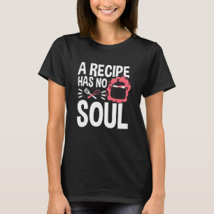 Cooking Chef Vintage A Recipe Has No Soul   Quote T-Shirt