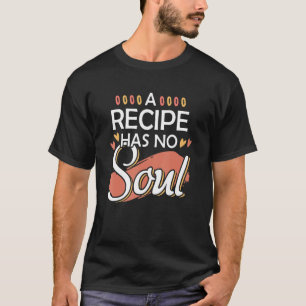 Cooking Chef Vintage A Recipe Has No Soul T-Shirt