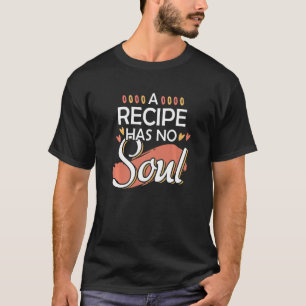 Cooking Chef Vintage A Recipe Has No Soul T-Shirt