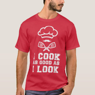 Cooking Cook Kitchen Chef I Cook As Good As I Look T-Shirt