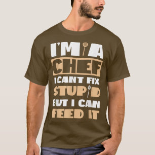 Cooking Cook Kitchen Chef IM A Chef I CanT Fi Stup T-Shirt
