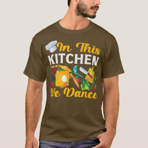 Cooking Cook Kitchen Chef In This Kitchen We Dance T-Shirt
