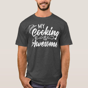 Cooking Cook Kitchen Chef My Cooking Is Awesome T-Shirt