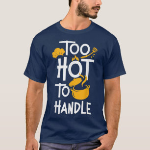 Cooking Cook Kitchen Chef Too Hot To Handle  T-Shirt