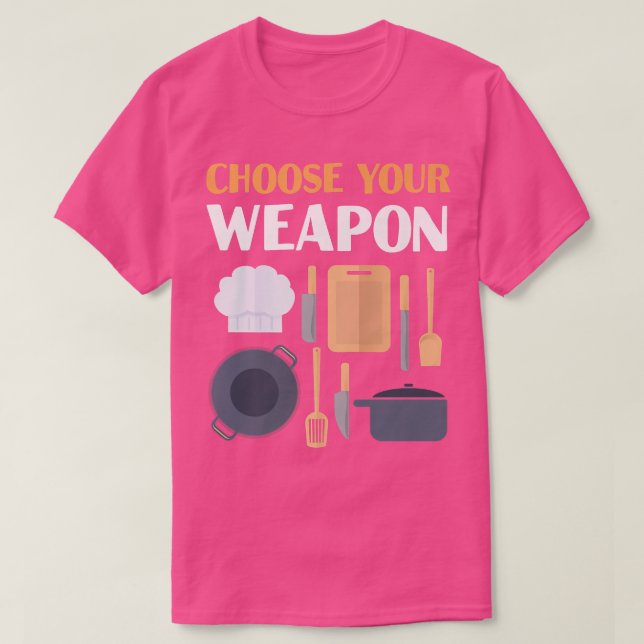 Cooking Cook Tools Kitchen Chef Choose Your Weapon T-Shirt (Design Front)