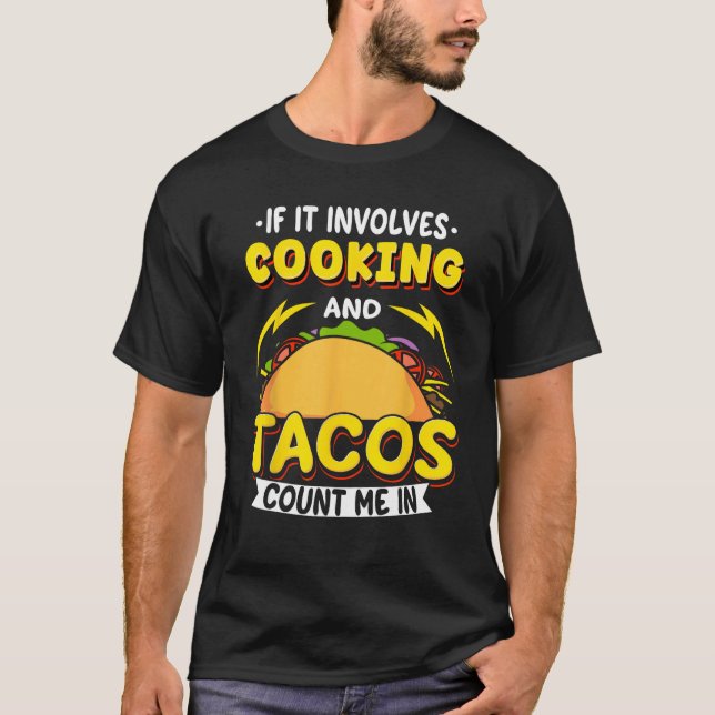 Cooking If It Involves Cooking And Tacos Count Me  T-Shirt (Front)