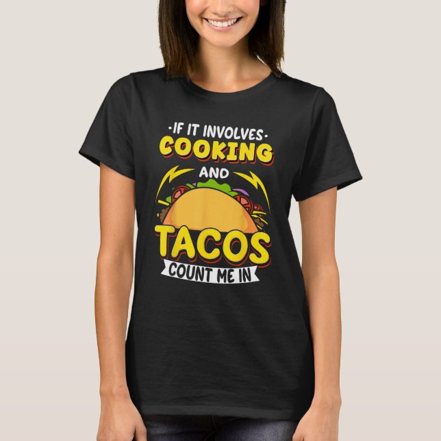 Cooking If It Involves Cooking And Tacos Count Me  T-Shirt (Front)