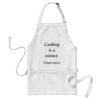 Cooking is a science. , I failed science. Standard Apron