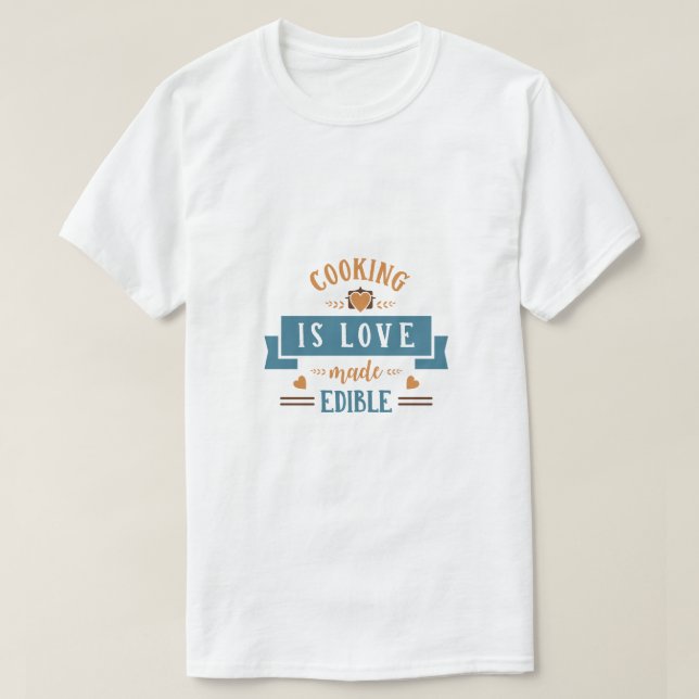 Cooking is love made edible T-Shirt (Design Front)