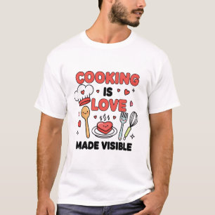 Cooking is Love Made Visible – Cute Chef Life T-Sh T-Shirt