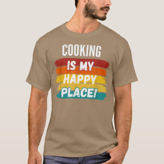 Cooking Lover, Cooking Is My Happy Place T-Shirt
