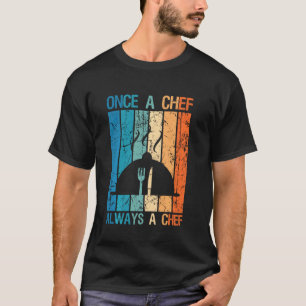 Cooking Restaurant Food Cook Once A Chef Always A T-Shirt