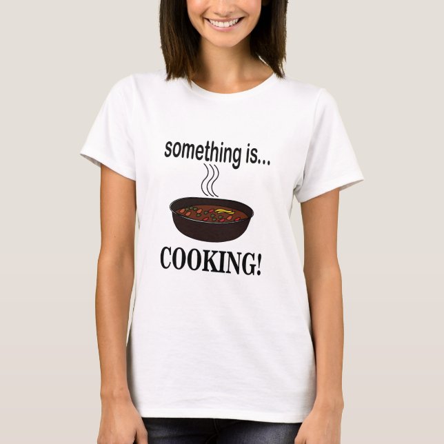 Cooking Something is Cooking T-Shirt (Front)