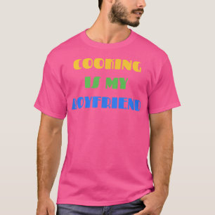 COOKINGCOOKING IS MY BOYFRIENDFor Chefs and Cooks T-Shirt