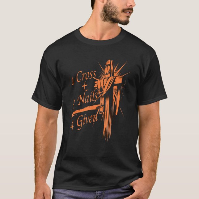 Cool 1 Cross 3 Nails 4 Given Christian God Gift T-Shirt (Front)