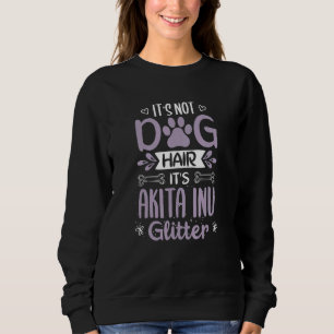 Cool Akita Inu Dog Hair Owner Sayings Love Sweatshirt