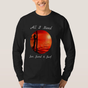 Cool All I Need Sun Sand Surf T-Shirt