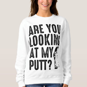 Cool Are You Looking At My Putt Funny Golf Gift Me Sweatshirt