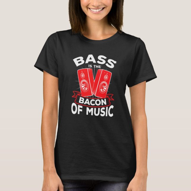 Cool Bass Is Bacon Of Music Bass Speaker Car Tuner T-Shirt (Front)