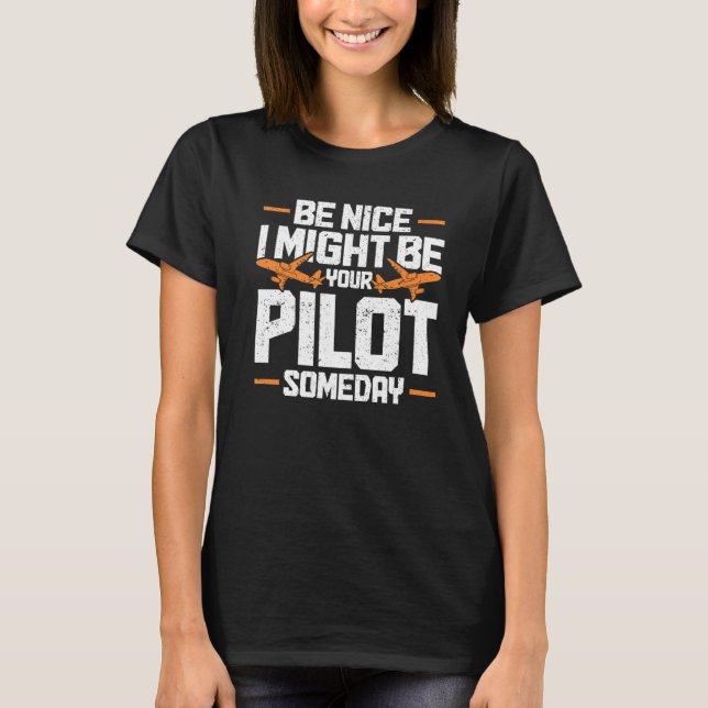 Cool Be Nice I Might Be Your Pilot Someday Aviatio T-Shirt (Front)