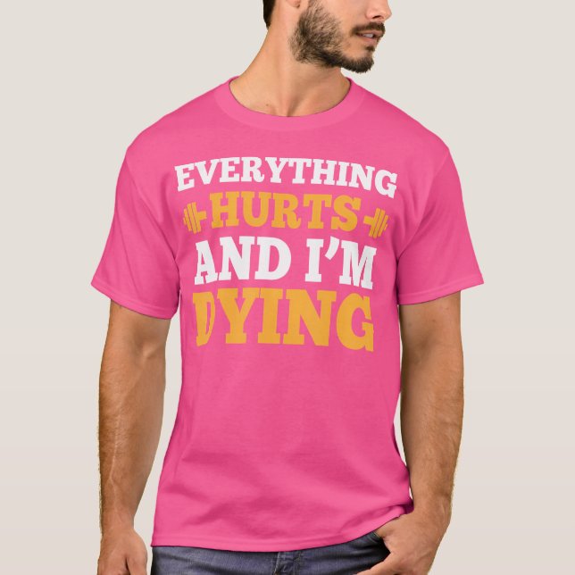 Cool Bodybuilding 	 - Everything Hurts  I'M Dying T-Shirt (Front)