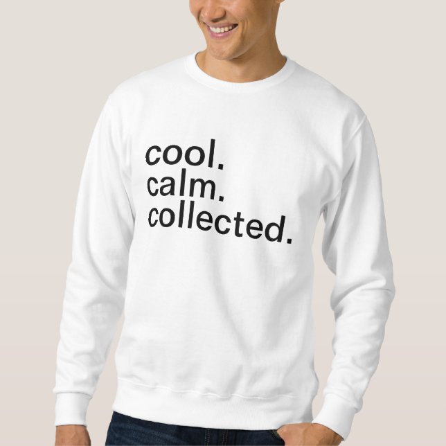 cool. calm. collected. sweatshirt (Front)