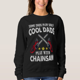 Cool Dads Play With The Chainsaw Logger Lumberjack Sweatshirt