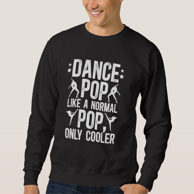 Cool Dance Pop Of A Dancer Pop Dancing Pop Sweatshirt (Front)