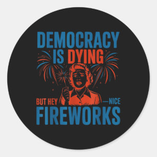 Cool Democracy Is Dying But Hey Nice Fireworks Jul Classic Round Sticker
