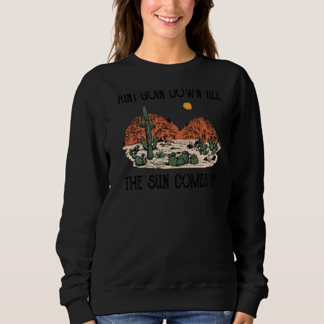Cool Desert Scene  Aint Going Down Fun Country Wes Sweatshirt (Front)