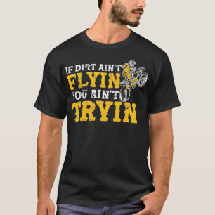 Cool Dirt Bike If Dirt Ain't Flyin' You Ain't Try T-Shirt