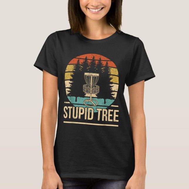 Cool Disc Golf Player Quote I Stupid Tree T-Shirt (Front)