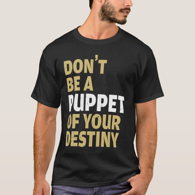 Cool Dont Be A Puppet Of Your Destiny Comedians T-Shirt (Front)