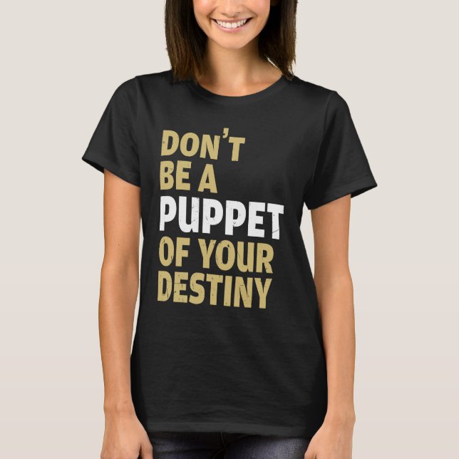 Cool Dont Be A Puppet Of Your Destiny Comedians T-Shirt (Front)
