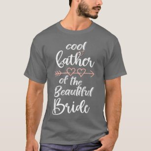 Cool Father Of The Beautiful Bride Dad Bride Weddi T-Shirt